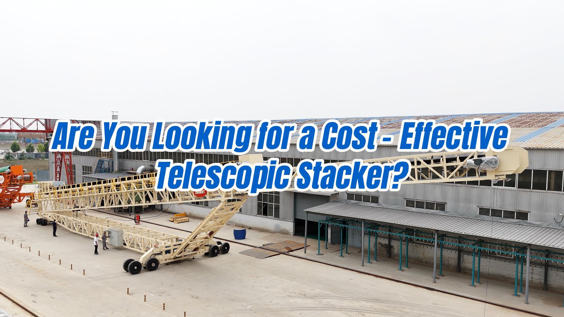 Are You Looking for a Cost - Effective Telescopic Stacker?